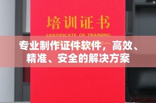 屯门专业制作证件软件，高效、精准、安全的解决方案