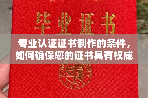 屯门专业认证证书制作的条件，如何确保您的证书具有权威性和可信度